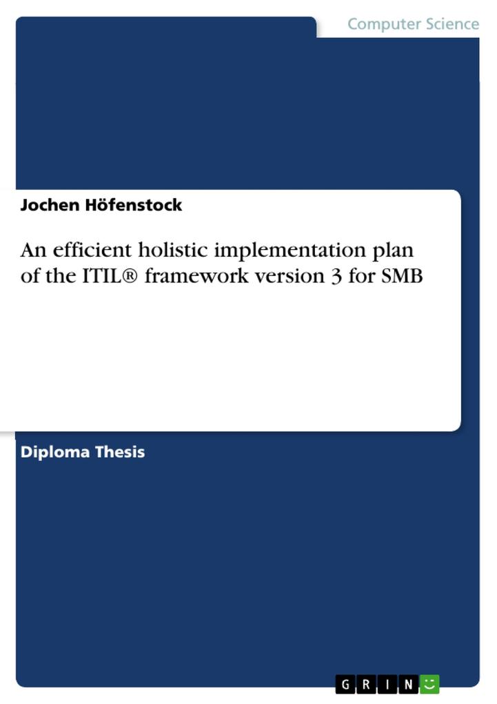 An efficient holistic implementation plan of the ITIL® framework version 3 for small and medium-sized business (SMB) in due consideration of all coherences and dependences to assure optimum quality of implementation