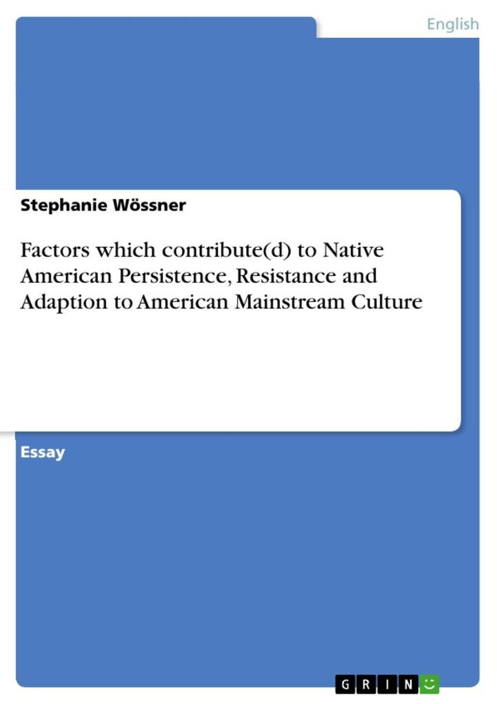 Factors which contribute(d) to Native American Persistence Resistance and Adaption to American Mainstream Culture
