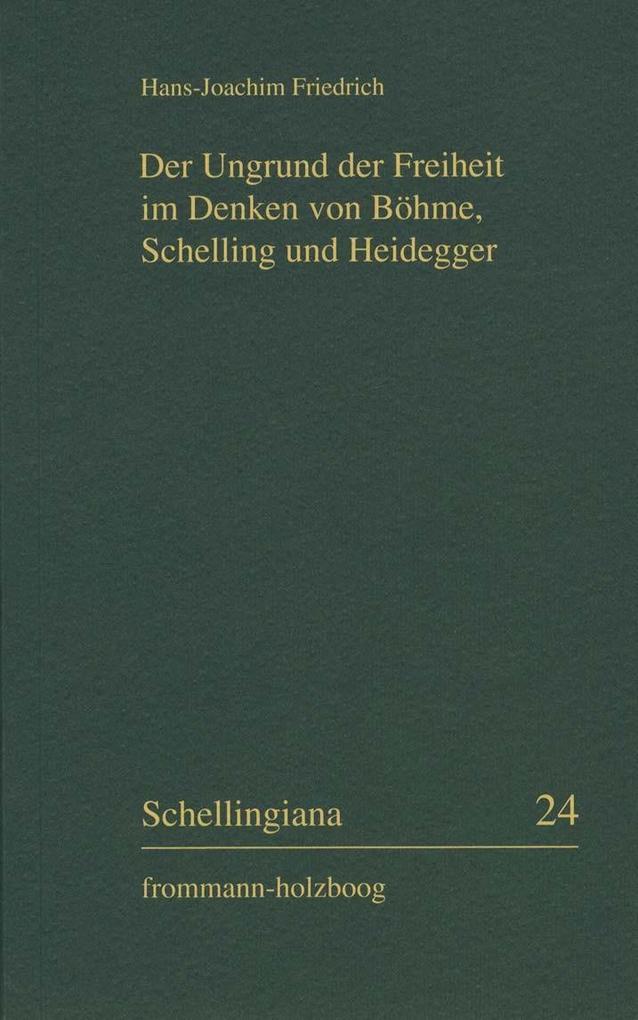Der Ungrund der Freiheit im Denken von Böhme Schelling und Heidegger