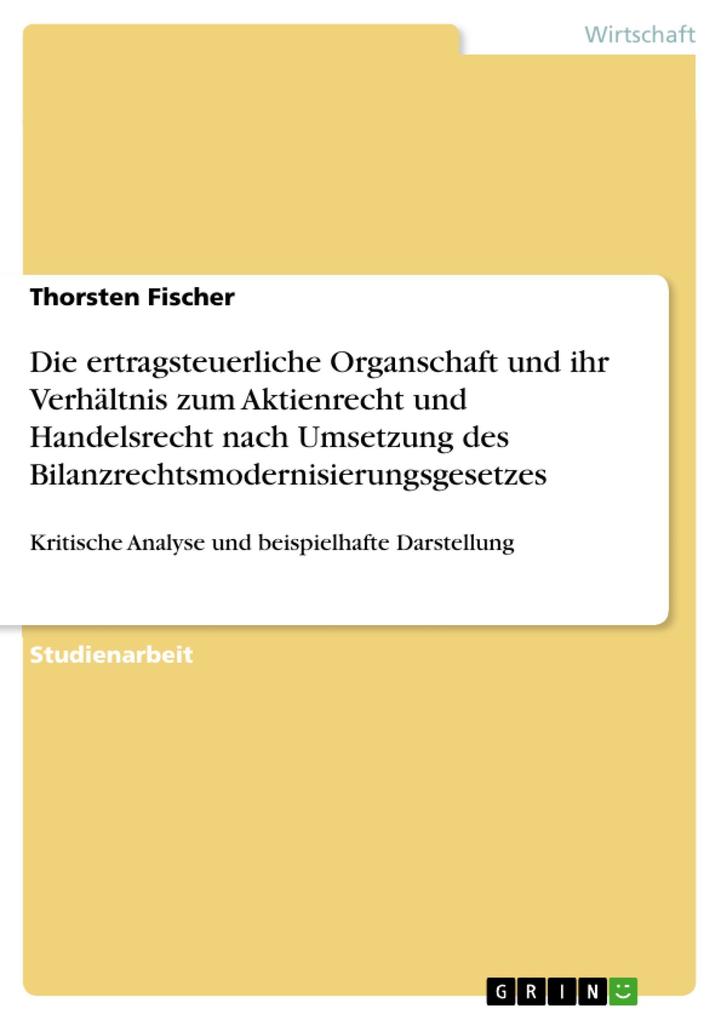 Die ertragsteuerliche Organschaft und ihr Verhältnis zum Aktienrecht und Handelsrecht nach Umsetzung des Bilanzrechtsmodernisierungsgesetzes als e... - Thorsten Fischer