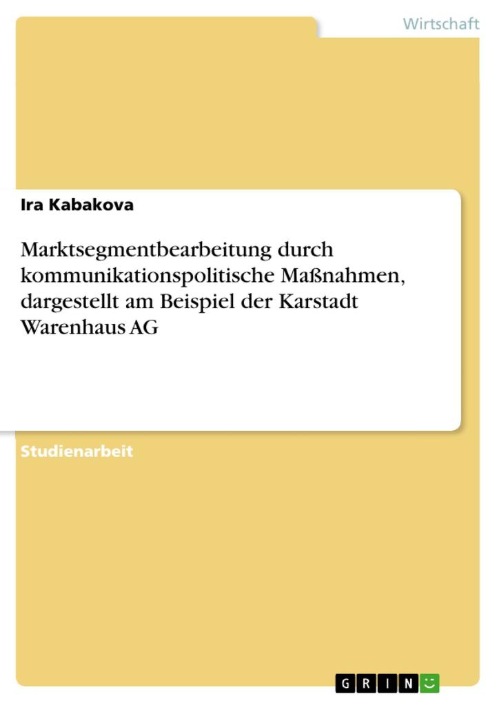 Marktsegmentbearbeitung durch kommunikationspolitische Maßnahmen dargestellt am Beispiel der Karstadt Warenhaus AG - Ira Kabakova