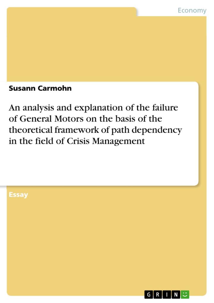 An analysis and explanation of the failure of General Motors on the basis of the theoretical framework of path dependency in the field of Crisis Management - Susann Carmohn