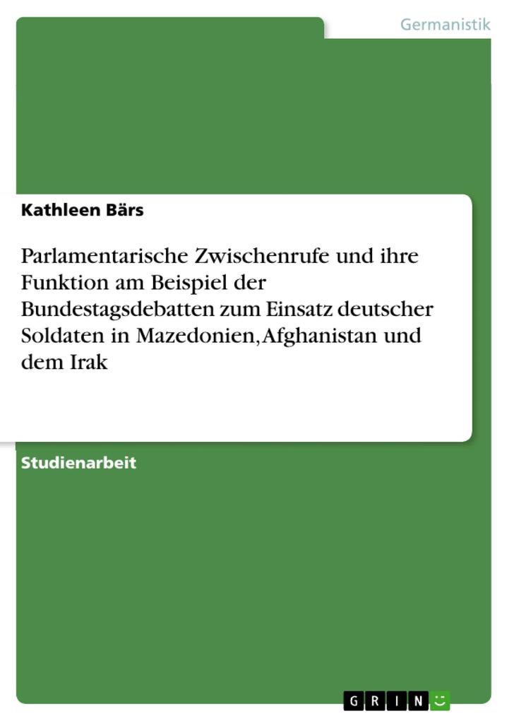 Parlamentarische Zwischenrufe und ihre Funktion am Beispiel der Bundestagsdebatten zum Einsatz deutscher Soldaten in Mazedonien Afghanistan und dem Irak