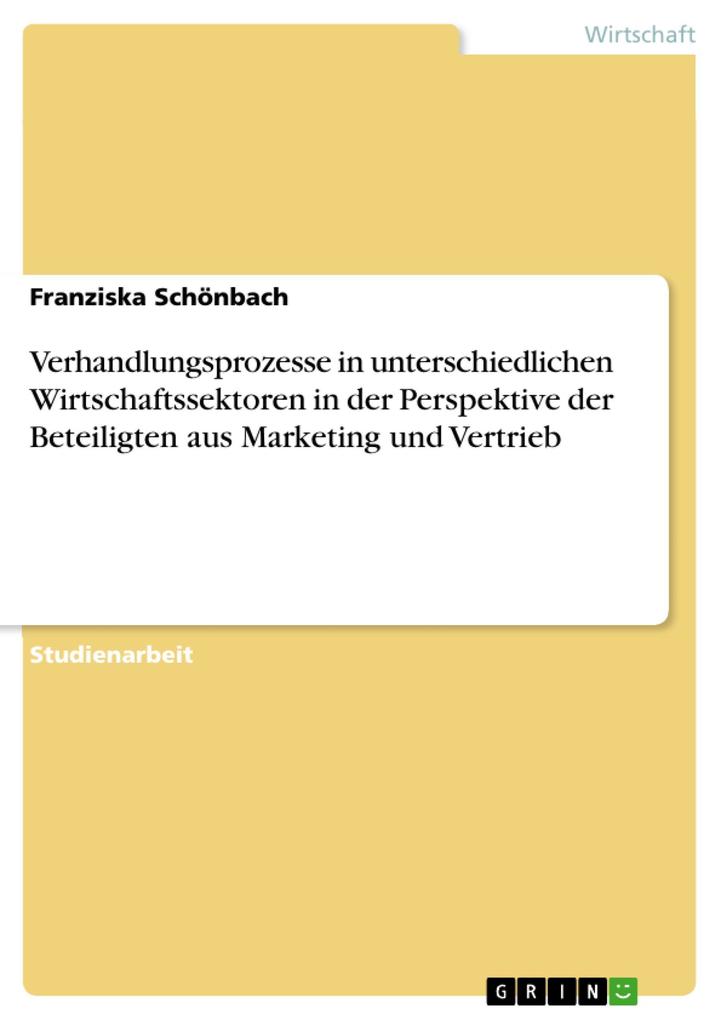 Verhandlungsprozesse in unterschiedlichen Wirtschaftssektoren in der Perspektive der Beteiligten aus Marketing und Vertrieb - Franziska Schönbach