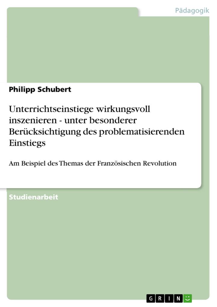 Unterrichtseinstiege wirkungsvoll inszenieren - unter besonderer Berücksichtigung des problematisierenden Einstiegs - Philipp Schubert