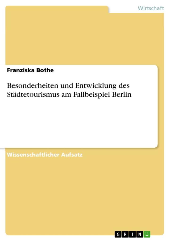 Besonderheiten und Entwicklung des Städtetourismus am Fallbeispiel Berlin als eBook Download von Franziska Bothe - Franziska Bothe