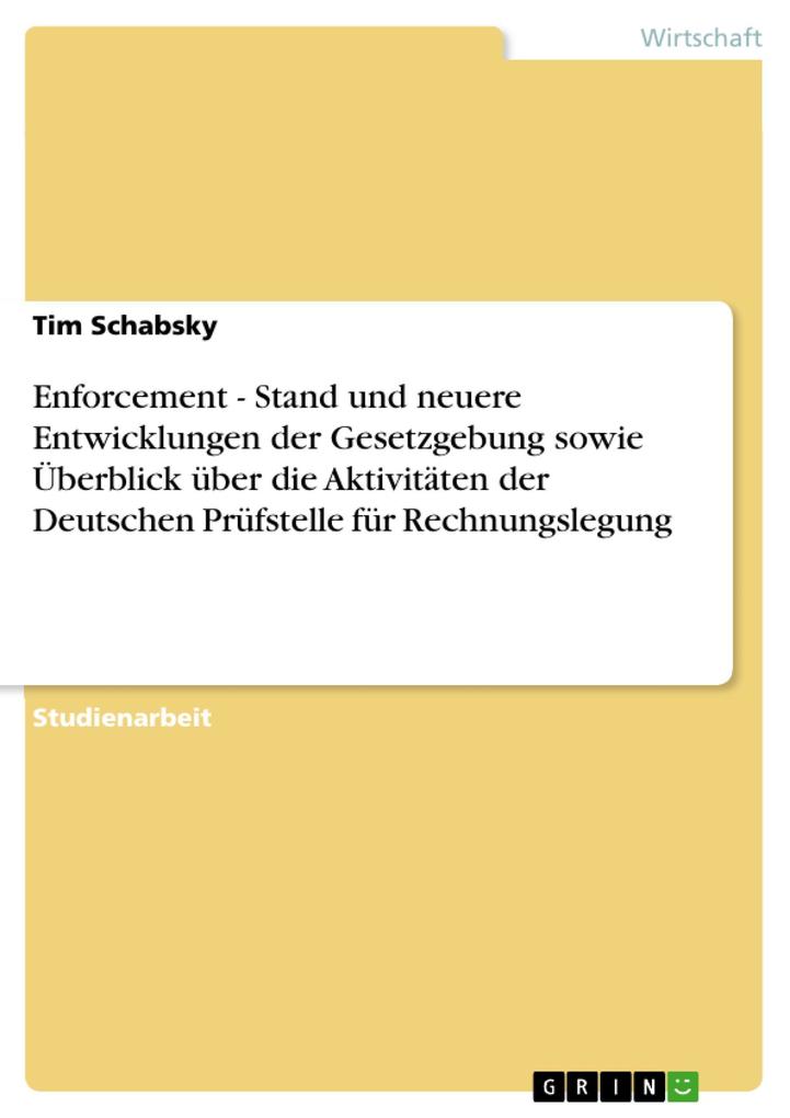 Enforcement - Stand und neuere Entwicklungen der Gesetzgebung sowie Überblick über die Aktivitäten der Deutschen Prüfstelle für Rechnungslegung - Tim Schabsky