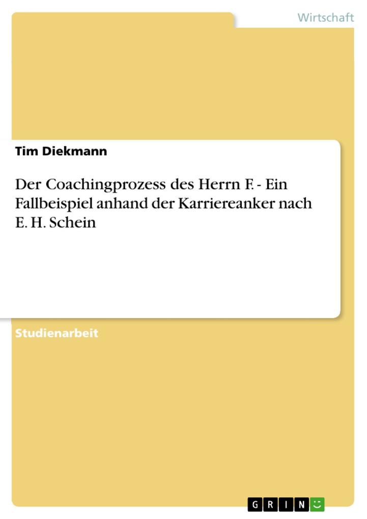 Der Coachingprozess des Herrn F. - Ein Fallbeispiel anhand der Karriereanker nach E. H. Schein - Tim Diekmann