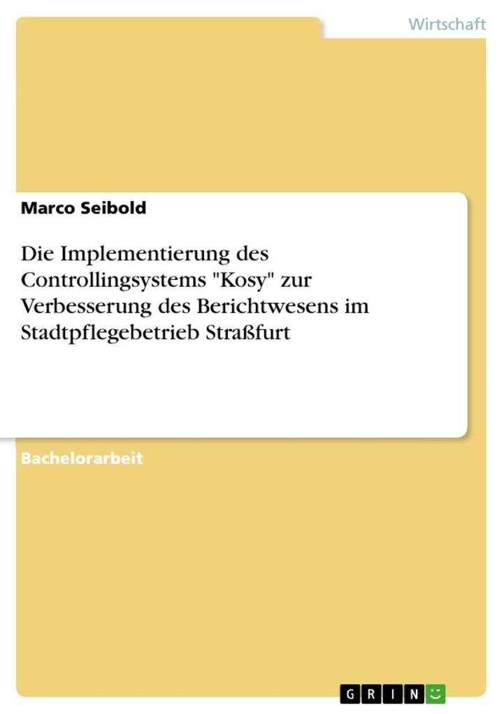 Aufbau und Umsetzung des Controllingberichtes des Stadtpflegebetriebes der Stadt Staßfurt in das EDV-gestützte Controllingsystem Kosy mit Vorschlägen zur Verbesserung eines effizienten Controllings