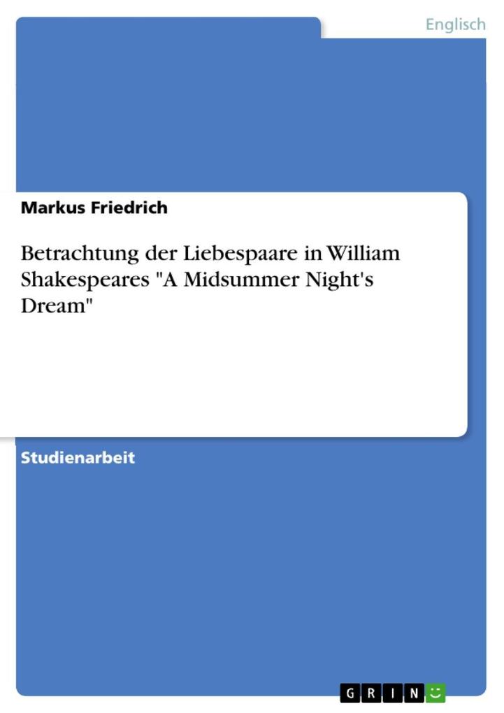 Betrachtung der Liebespaare in William Shakespeares A Midsummer Night's Dream - Markus Friedrich