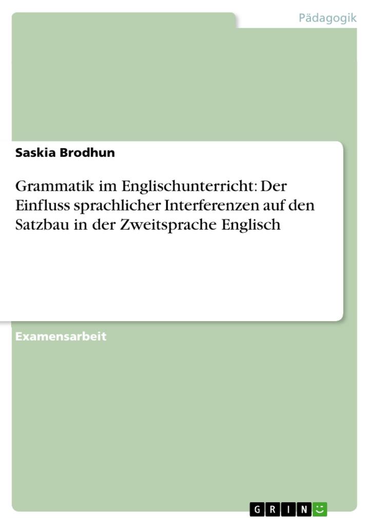 Grammatik im Englischunterricht: Der Einfluss sprachlicher Interferenzen auf den Satzbau in der Zweitsprache Englisch - Saskia Brodhun