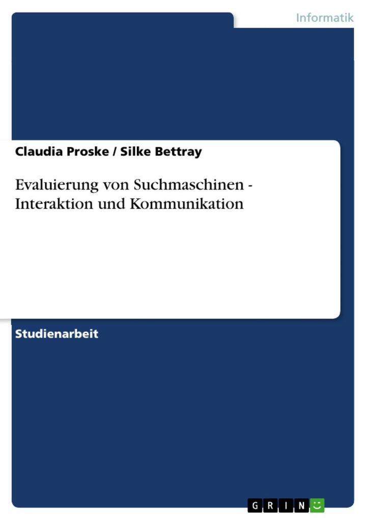 Evaluierung von Suchmaschinen - Interaktion und Kommunikation - Claudia Proske/ Silke Bettray