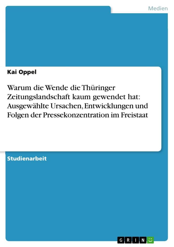 Warum die Wende die Thüringer Zeitungslandschaft kaum gewendet hat: Ausgewählte Ursachen Entwicklungen und Folgen der Pressekonzentration im Freistaat