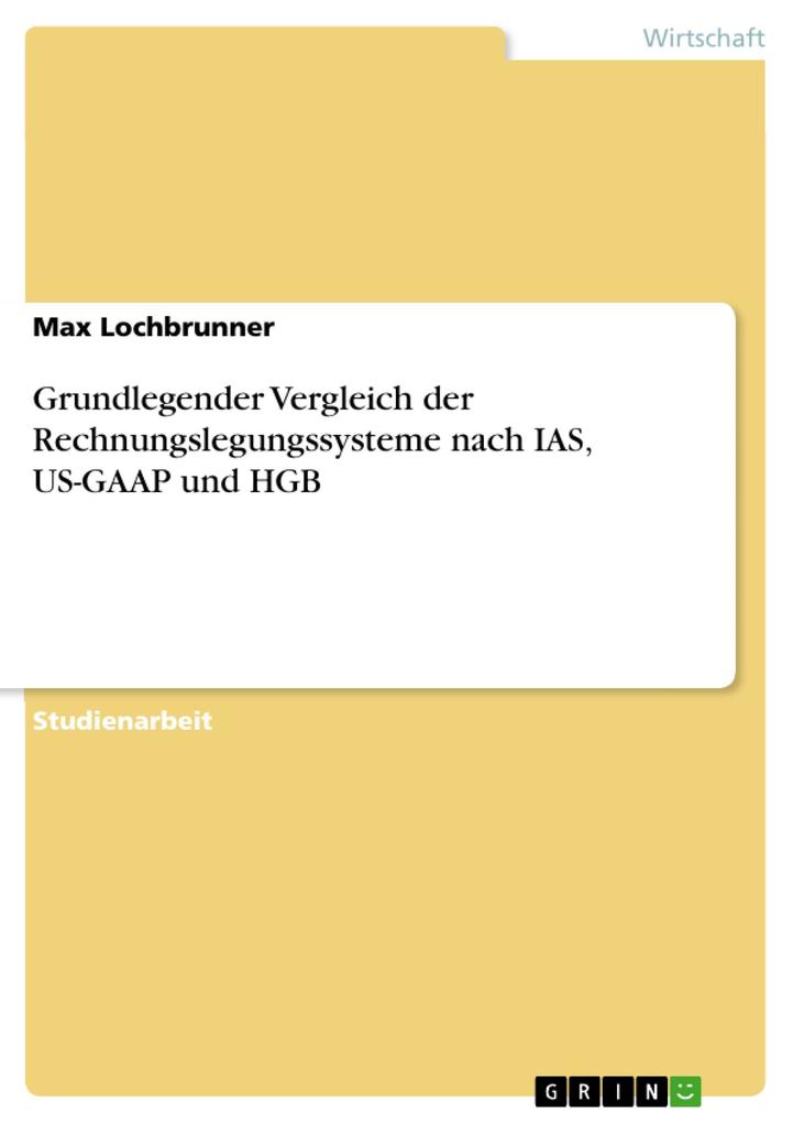 Grundlegender Vergleich der Rechnungslegungssysteme nach IAS, US-GAAP und HGB als eBook Download von Max Lochbrunner - Max Lochbrunner