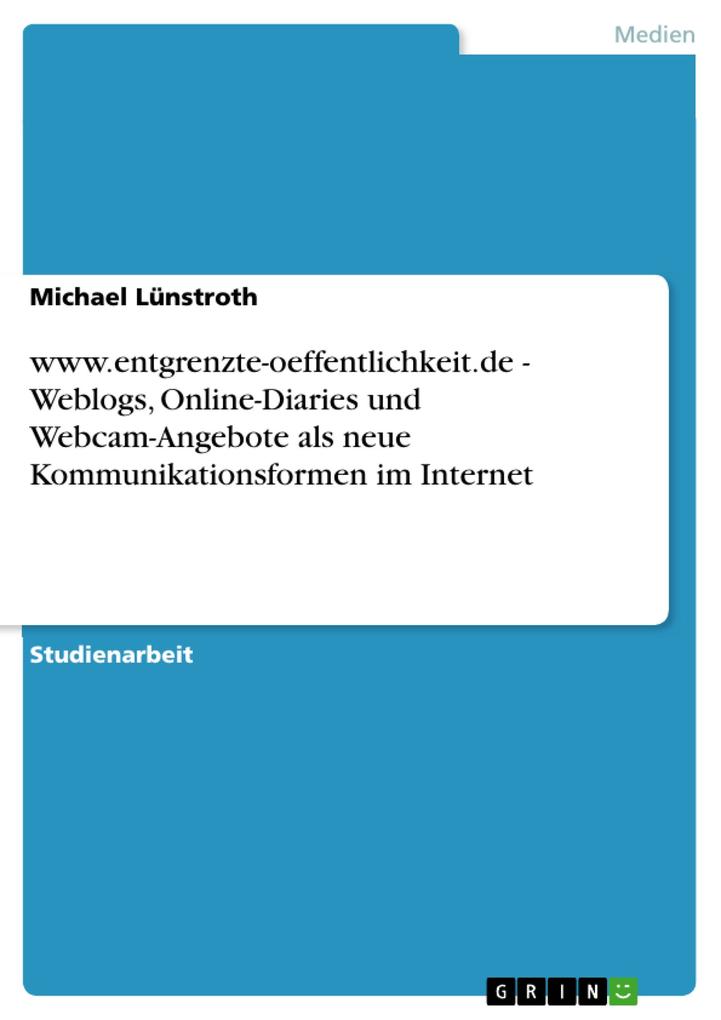www.entgrenzte-oeffentlichkeit.de - Weblogs Online-Diaries und Webcam-Angebote als neue Kommunikationsformen im Internet