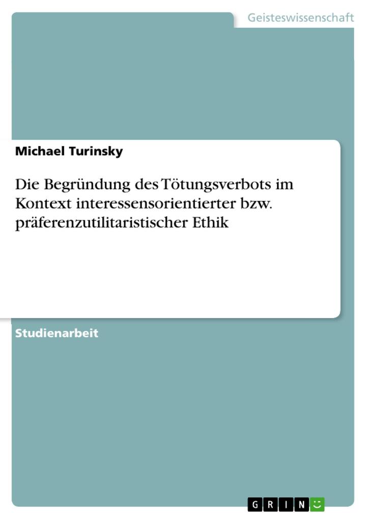 Die Begründung des Tötungsverbots im Kontext interessensorientierter bzw. präferenzutilitaristischer Ethik als eBook Download von Michael Turinsky - Michael Turinsky