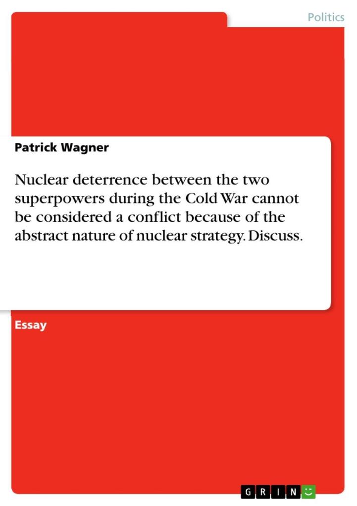 Nuclear deterrence between the two superpowers during the Cold War cannot be considered a conflict because of the abstract nature of nuclear strategy. Discuss.
