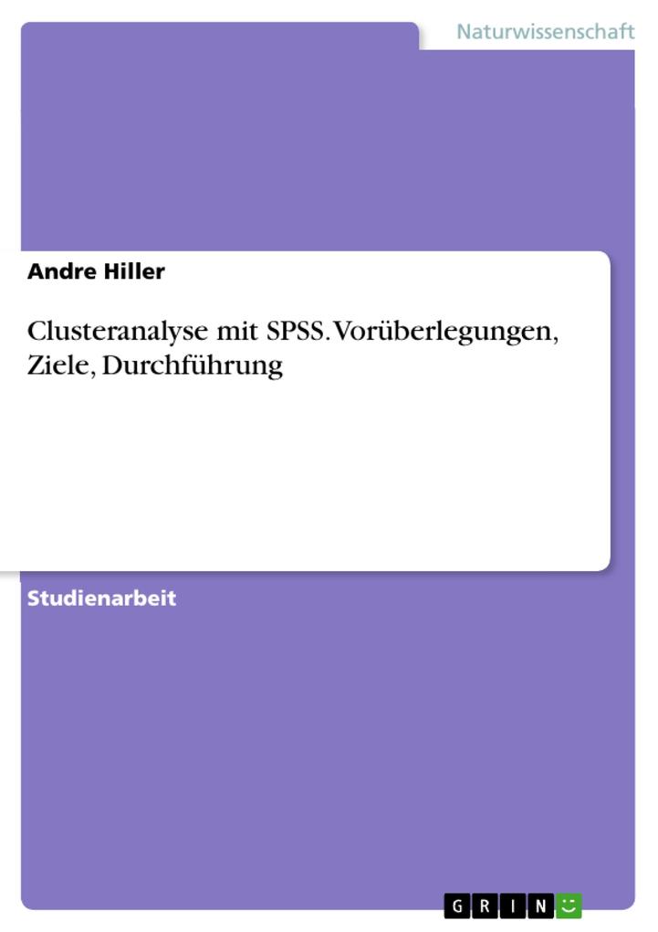 Clusteranalyse mit SPSS. Vorüberlegungen, Ziele, Durchführung als eBook Download von Andre Hiller - Andre Hiller