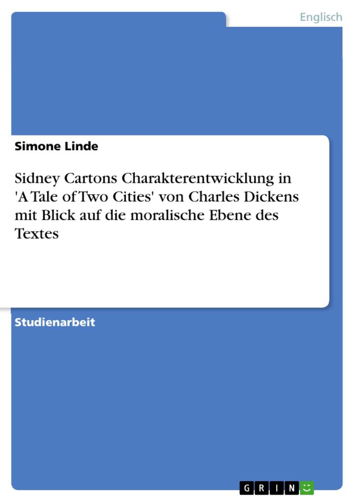 Sidney Cartons Charakterentwicklung in ‘A Tale of Two Cities‘ von Charles Dickens mit Blick auf die moralische Ebene des Textes