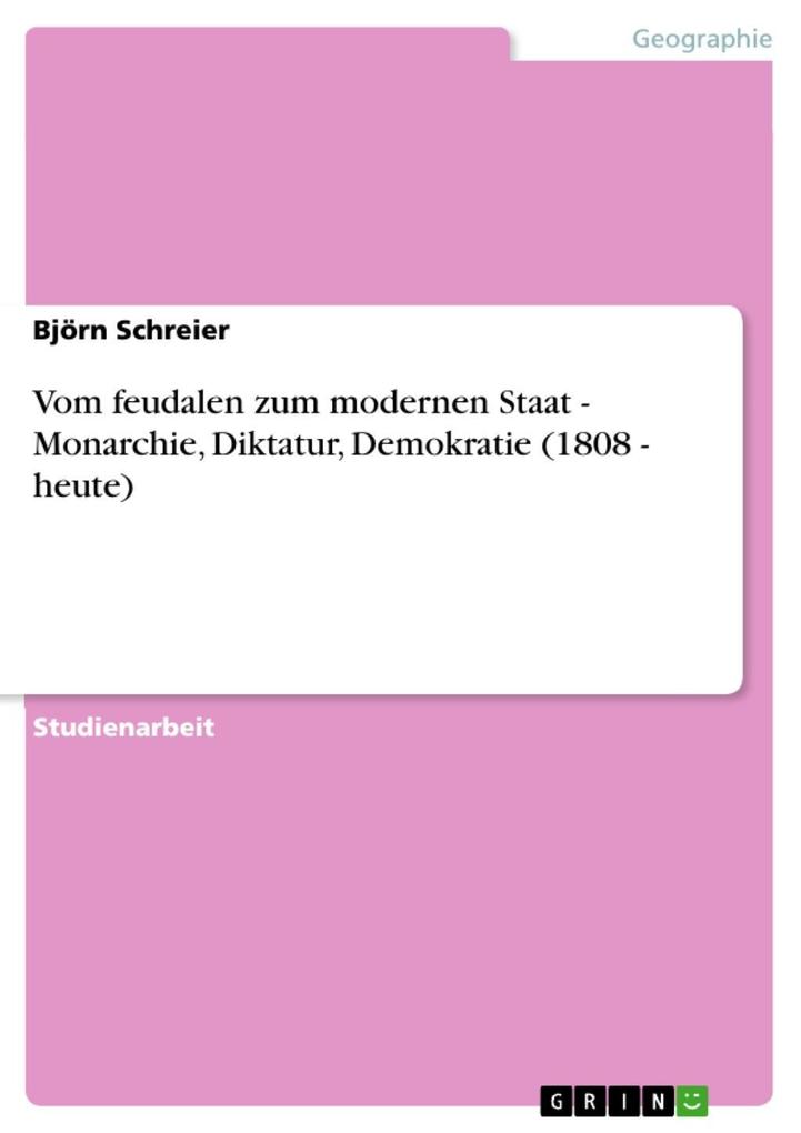 Vom feudalen zum modernen Staat - Monarchie Diktatur Demokratie (1808 - heute)