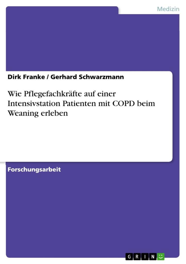 Wie erleben Pflegefachkräfte auf einer Intensivstation Patienten mit COPD beim Weaning - Dirk Franke/ Gerhard Schwarzmann