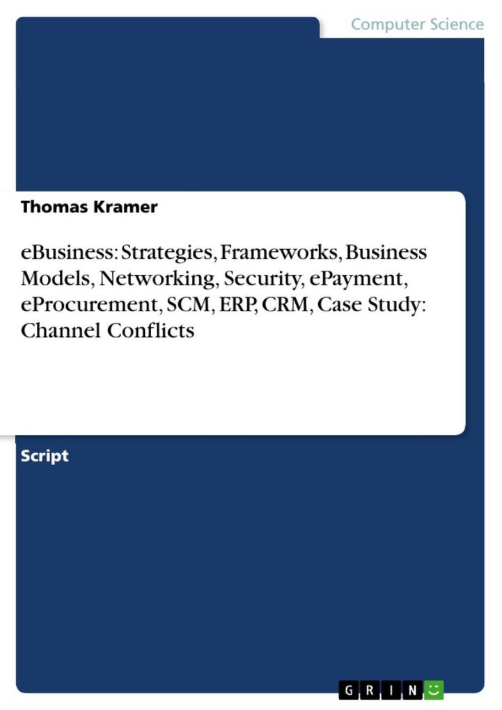 eBusiness: Strategies Frameworks Business Models Networking Security ePayment eProcurement SCM ERP CRM Case Study: Channel Conflicts