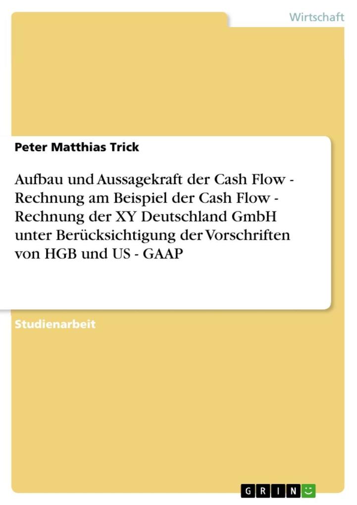 Aufbau und Aussagekraft der Cash Flow - Rechnung am Beispiel der Cash Flow - Rechnung der XY Deutschland GmbH unter Berücksichtigung der Vorschriften von HGB und US - GAAP