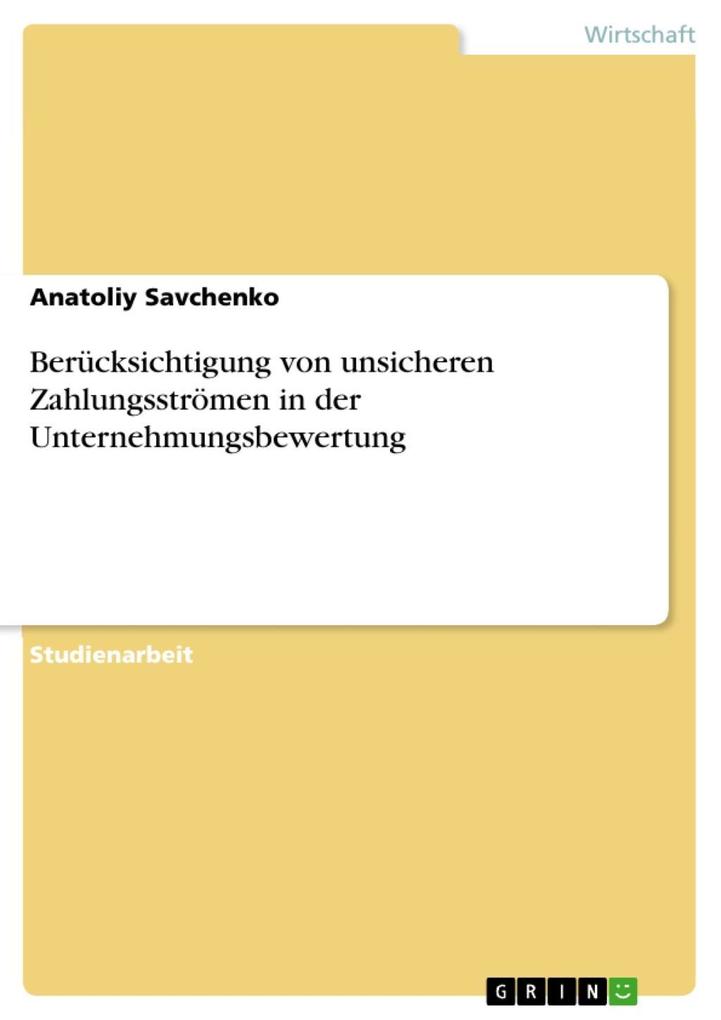 Berücksichtigung von unsicheren Zahlungsströmen in der Unternehmungsbewertung als eBook Download von Anatoliy Savchenko - Anatoliy Savchenko