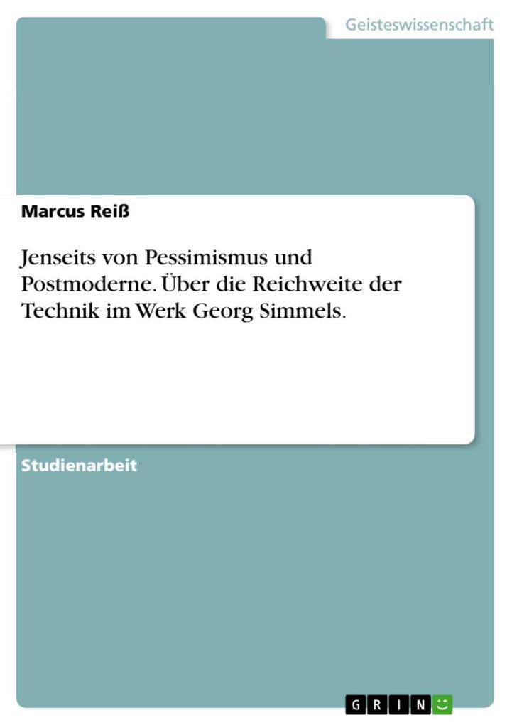 Jenseits von Pessimismus und Postmoderne. Über die Reichweite der Technik im Werk Georg Simmels.