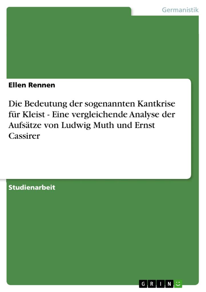 Die Bedeutung der sogenannten Kantkrise für Kleist - Eine vergleichende Analyse der Aufsätze von Ludwig Muth und Ernst Cassirer - Ellen Rennen