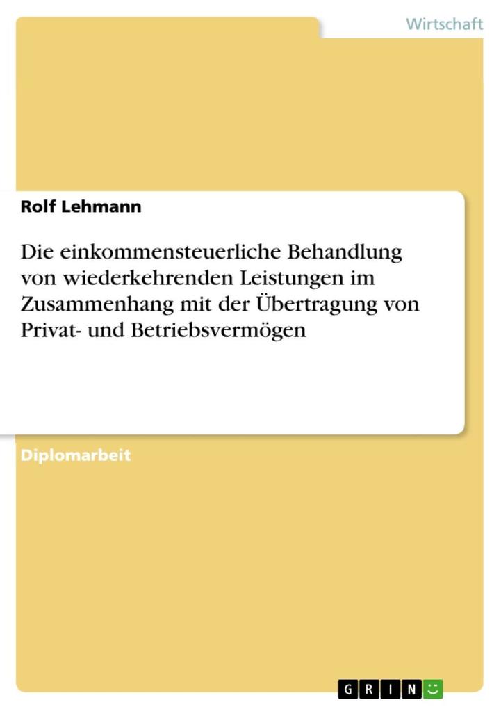 Die einkommensteuerliche Behandlung von wiederkehrenden Leistungen im Zusammenhang mit der Übertragung von Privat- und Betriebsvermögen als eBook ... - Rolf Lehmann