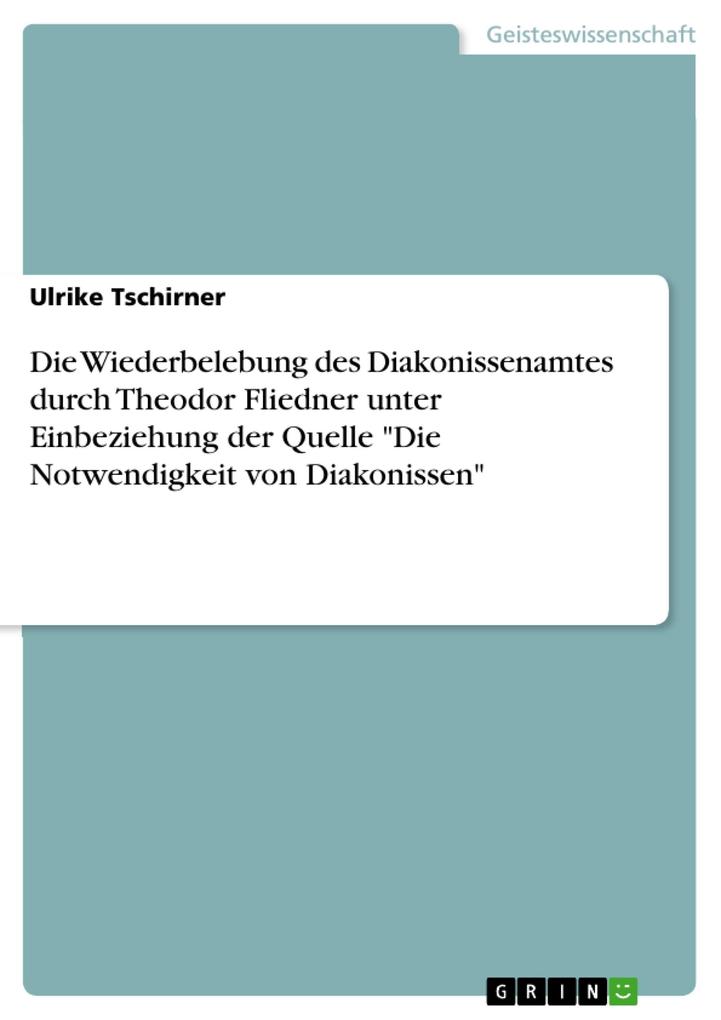 Die Wiederbelebung des Diakonissenamtes durch Theodor Fliedner unter Einbeziehung der Quelle Die Notwendigkeit von Diakonissen