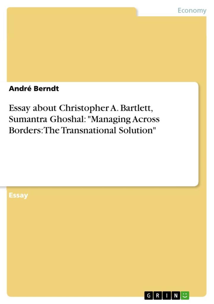 Essay about Christopher A. Bartlett Sumantra Ghoshal: Managing Across Borders: The Transnational Solution; Harvard Business School Press; Boston Massachusetts 1995