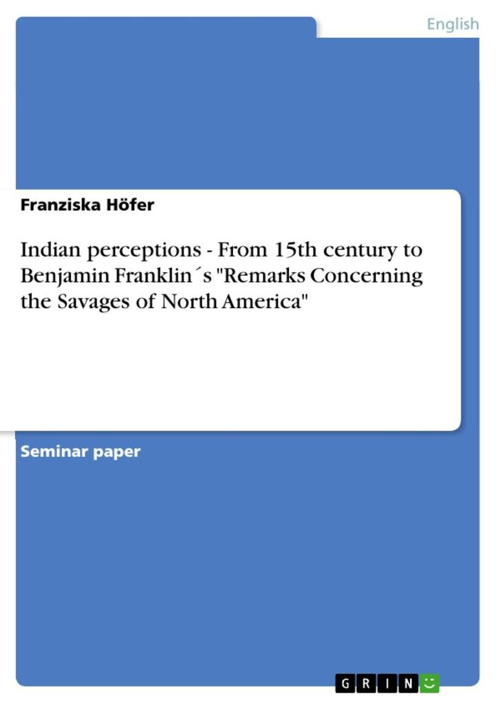 Indian perceptions - From 15th century to Benjamin Franklins Remarks Concerning the Savages of North America