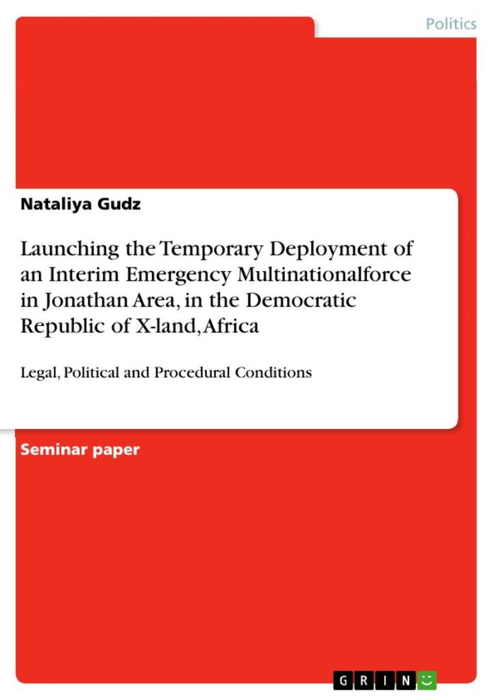Launching the temporary deployment of an interim emergency multinationalforce in Jonathan Area in the Democratic Republic of X-land Africa:legal political and procedural conditions