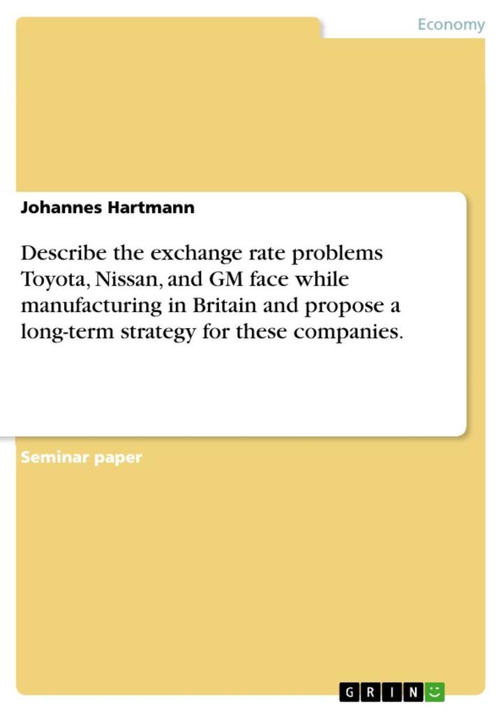 Describe the exchange rate problems Toyota Nissan and GM face while manufacturing in Britain and propose a long-term strategy for these companies.