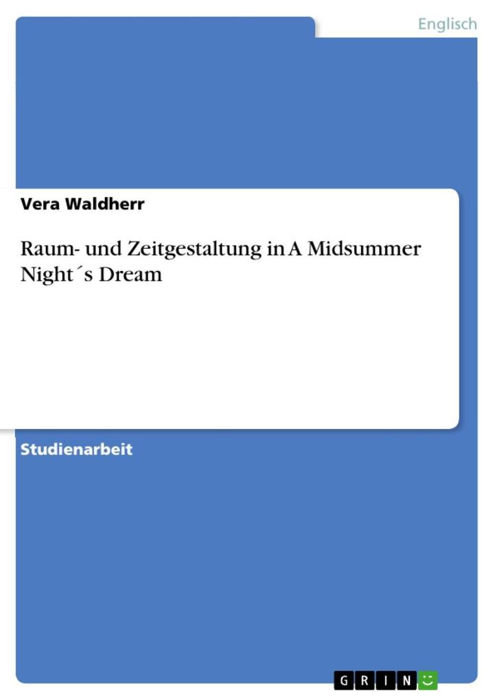 Raum- und Zeitgestaltung in A Midsummer Night's Dream - Vera Waldherr