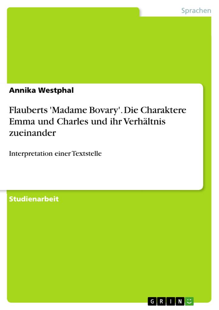 Interpretation der Textstelle S.52 Z.14 bis S.58 Z.9 in Flauberts ‘Madame Bovary‘ unter dem Gesichtspunkt der Darstellung der Charaktere Emmas und Charles sowie ihres Verhältnisses zueinander.