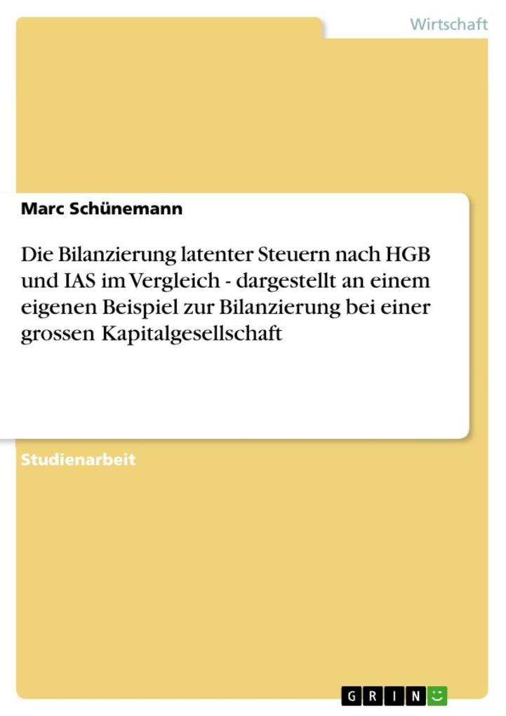 Die Bilanzierung latenter Steuern nach HGB und IAS im Vergleich - dargestellt an einem eigenen Beispiel zur Bilanzierung bei einer grossen Kapitalgesellschaft - Marc Schünemann