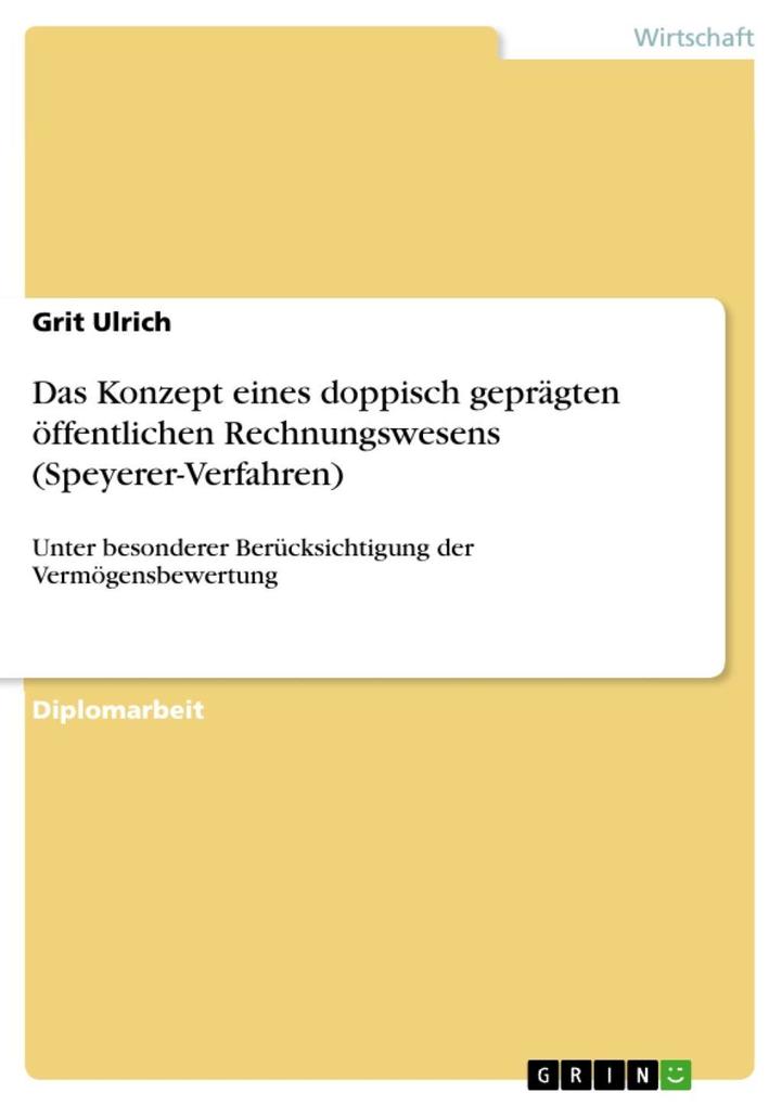 Das Konzept eines doppisch geprägten öffentlichen Rechnungswesens (Speyerer-Verfahren) unter besonderer Berücksichtigung der Vermögensbewertung - Grit Ulrich