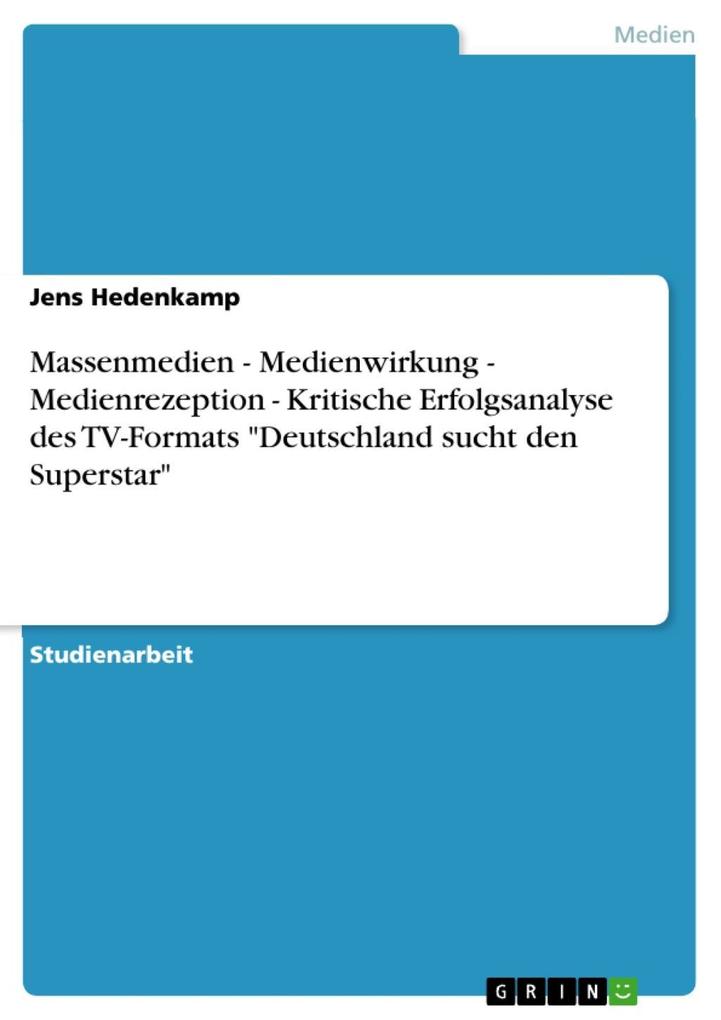 Massenmedien - Medienwirkung - Medienrezeption - Kritische Erfolgsanalyse des TV-Formats Deutschland sucht den Superstar