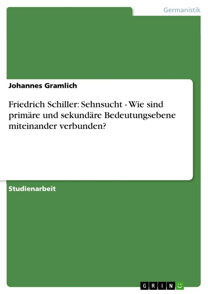 Friedrich Schiller: Sehnsucht - Wie sind primäre und sekundäre Bedeutungsebene miteinander verbunden? - Johannes Gramlich