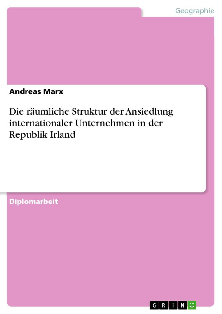 Die räumliche Struktur der Ansiedlung internationaler Unternehmen in der Republik Irland als eBook Download von Andreas Marx - Andreas Marx
