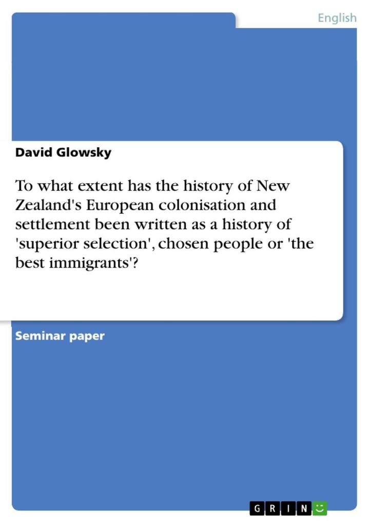 To what extent has the history of New Zealand‘s European colonisation and settlement been written as a history of ‘superior selection‘ chosen people or ‘the best immigrants‘?