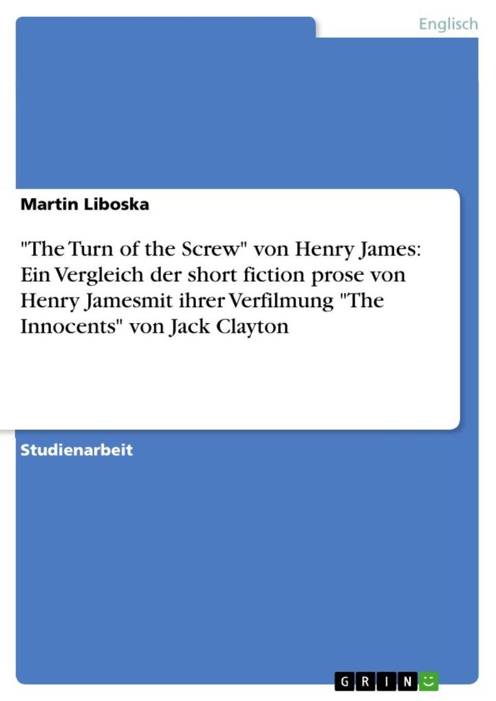 The Turn of the Screw von Henry James: Ein Vergleich der short fiction prose von Henry Jamesmit ihrer Verfilmung The Innocents von Jack Clayton