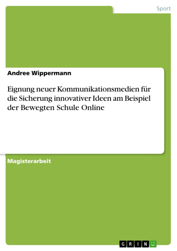 Eignung neuer Kommunikationsmedien für die Sicherung innovativer Ideen am Beispiel der Bewegten Schule Online - Andree Wippermann