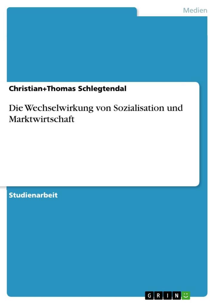 Die Wechselwirkung von Sozialisation und Marktwirtschaft - Christian+Thomas Schlegtendal