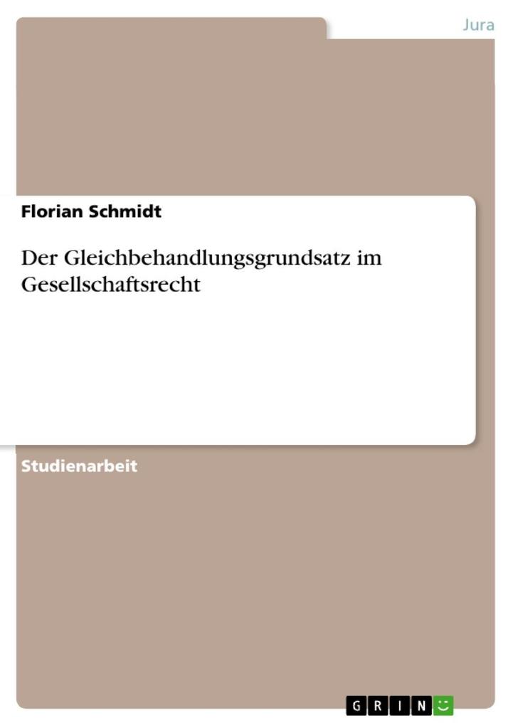 Der Gleichbehandlungsgrundsatz im Gesellschaftsrecht - Florian Schmidt