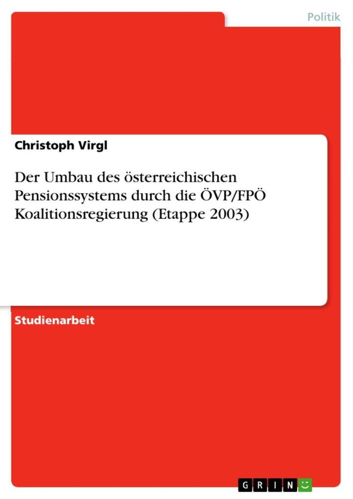 Der Umbau des österreichischen Pensionssystems durch die ÖVP/FPÖ Koalitionsregierung (Etappe 2003) und die besondere Rolle der Sozialpartner im Gesetzgebungsprozess (Ein Vergleich des Regierungsprogramms 2003 mit der Praxis)