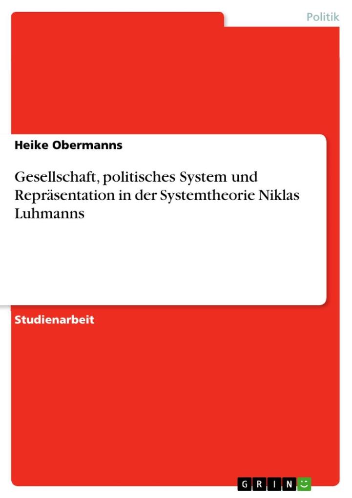 Gesellschaft politisches System und Repräsentation in der Systemtheorie Niklas Luhmanns